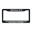 Load image into Gallery viewer, Ephesians 6:10 Finally, my brethren, be strong in the Lord and in the power of His might.  | Christian License Plate Frame
