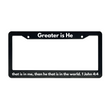 Load image into Gallery viewer, 1 John 4:4 Greater is He that is in me, than he that is in the world. | Christian License Plate Frame
