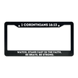 Load image into Gallery viewer, 1 Corinthians 16:13 Watch, Stand Fast In the Faith, Be Brave, Be Strong  | Christian License Plate Frame
