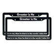 Load image into Gallery viewer, 1 John 4:4 Greater is He that is in me, than he that is in the world. | Christian License Plate Frame
